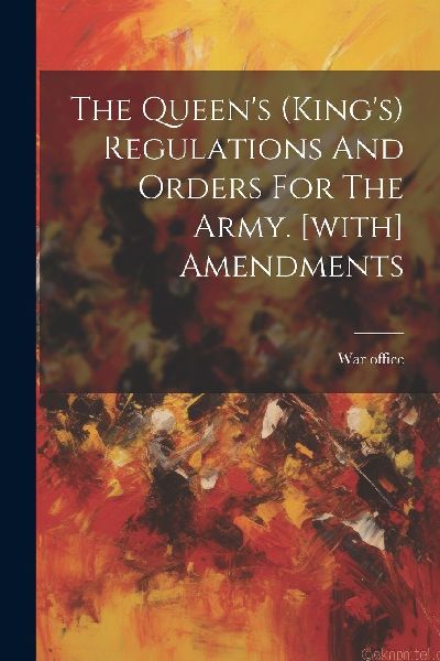 The Queen's (king's) Regulations And Orders For The ...