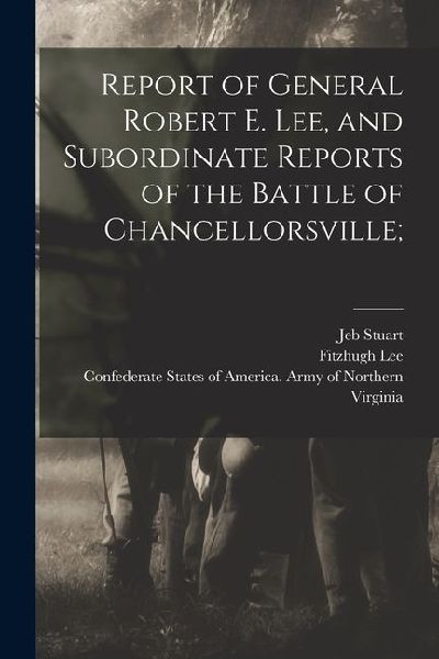 Report of General Robert E. Lee, and Subordinate Reports of th...