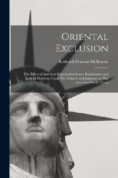 Oriental Exclusion: The Effect of American Immigration Laws, R...