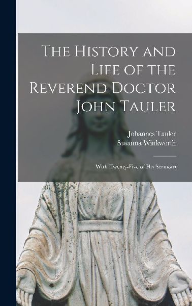 The History and Life of the Reverend Doctor John Tauler: With ...