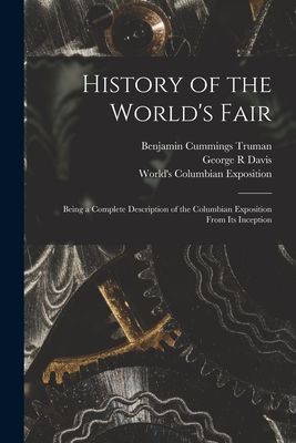 History of the World's Fair: Being a Complete Description...