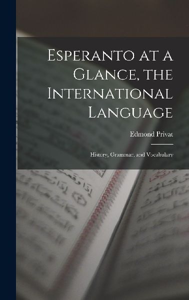 Esperanto at a Glance, the International Language: History, Gr...