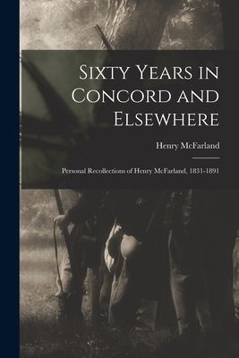 Sixty Years in Concord and Elsewhere: Personal Recollections o...