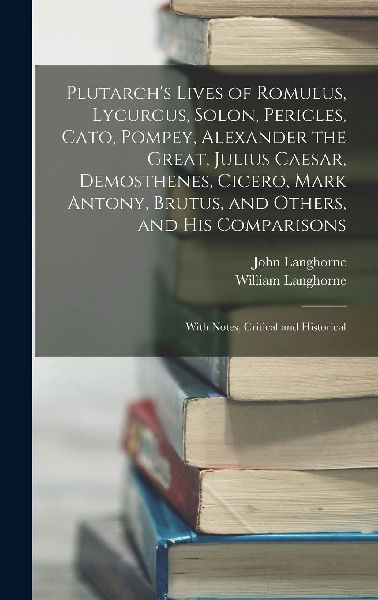 Plutarch's Lives of Romulus, Lycurgus, Solon, Pericles, C...