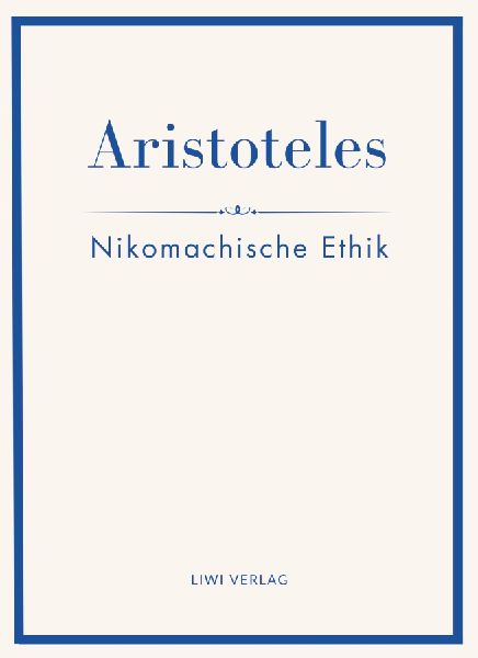 Aristoteles: Nikomachische Ethik. Vollständige Neuausgabe