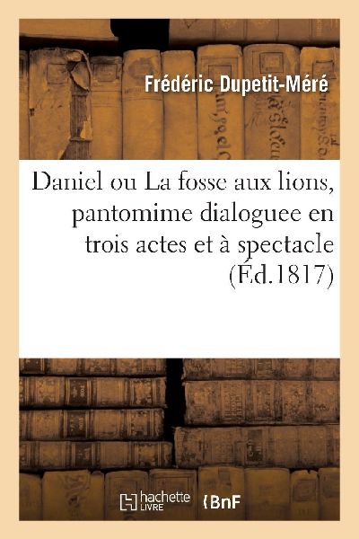 Daniel ou La fosse aux lions, pantomime dialoguee en trois act...