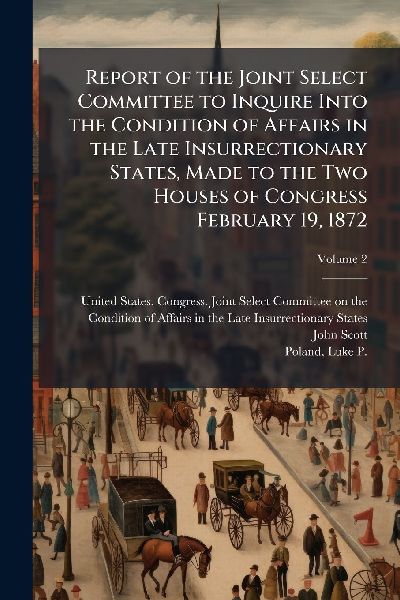 Report of the Joint Select Committee to Inquire Into the Condi...