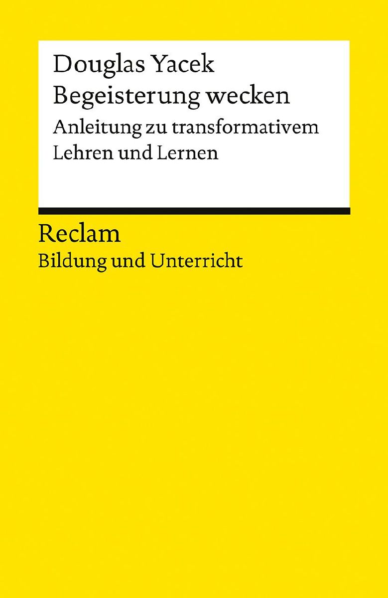 Begeisterung wecken. Anleitung zu transformativem Lehren und Lernen. Reclam Bildung und Unterricht