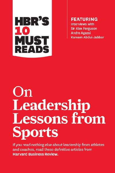HBR's 10 Must Reads on Leadership Lessons from Sports (fe...
