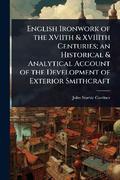 English Ironwork of the XVIIth & XVIIIth Centuries; an His...