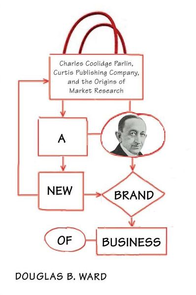 A New Brand of Business: Charles Coolidge Parlin, Curtis Publi...