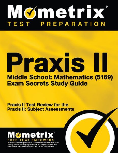 PRAXIS II Middle School: Mathematics (5169) Exam Secrets Study Guide