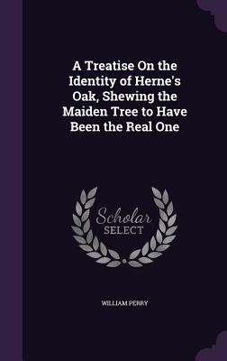 A Treatise On the Identity of Herne's Oak, Shewing the Ma...