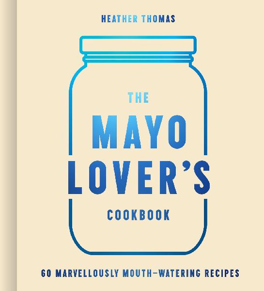 The Mayo Lover's Cookbook