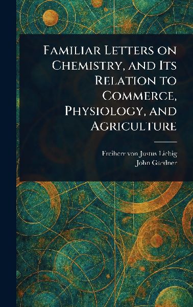 Familiar Letters on Chemistry, and Its Relation to Commerce, P...