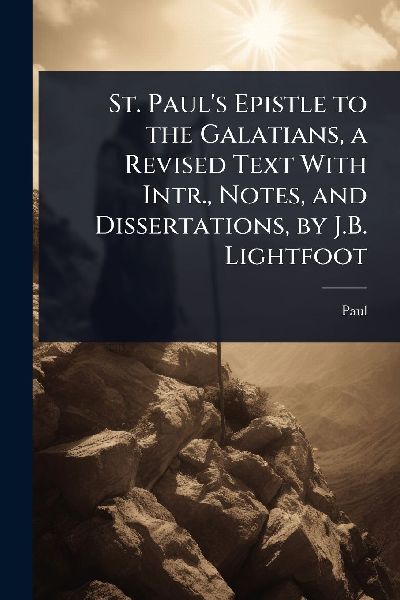 St. Paul's Epistle to the Galatians, a Revised Text With ...
