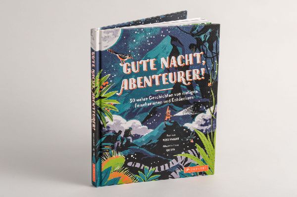 Gute Nacht, Abenteurer! 30 wahre Geschichten von mutigen Forscherinnen und Entdeckern