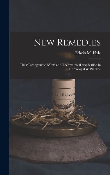 New Remedies: Their Pathogenetic Effects and Therapeutical App...