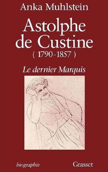 Astolphe de Custine 1790-1857 Le Dernier Marquis