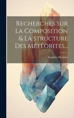 Recherches Sur La Composition & La Structure Des Météori...