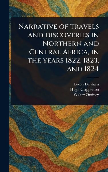 Narrative of Travels and Discoveries in Northern and Central A...