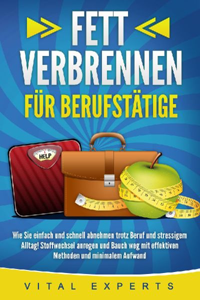 FETT VERBRENNEN FÜR BERUFSTÄTIGE: Wie Sie einfach und schnel...