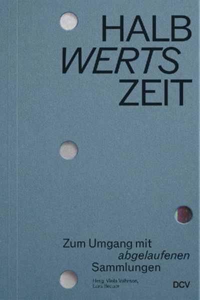 HALBwertsZeit - Zum Umgang mit 'abgelaufenen' Sammlu...