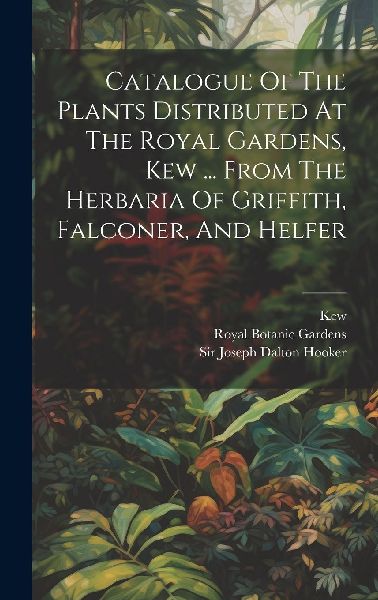 Catalogue Of The Plants Distributed At The Royal Gardens, Kew ...