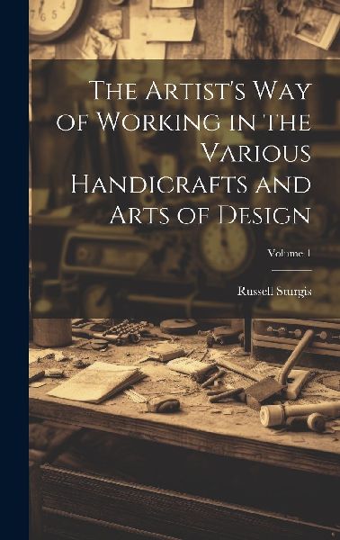 The Artist's Way of Working in the Various Handicrafts an...