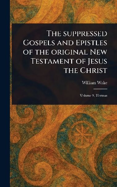 The Suppressed Gospels and Epistles of the Original New Testam...