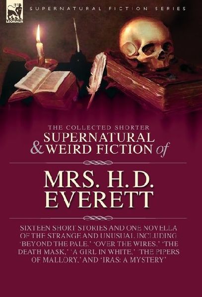 The Collected Supernatural and Weird Fiction of Mrs. H. D. Eve...