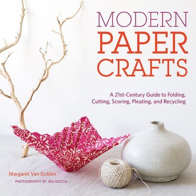 Modern Paper Crafts: A 21st-Century Guide to Folding, Cutting,...