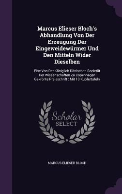 Marcus Elieser Bloch's Abhandlung Von Der Erzeugung Der E...