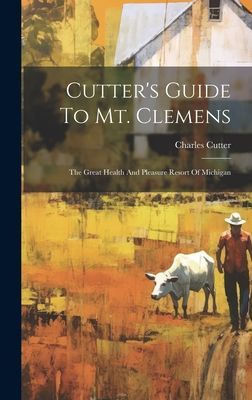 Cutter's Guide To Mt. Clemens: The Great Health And Pleas...