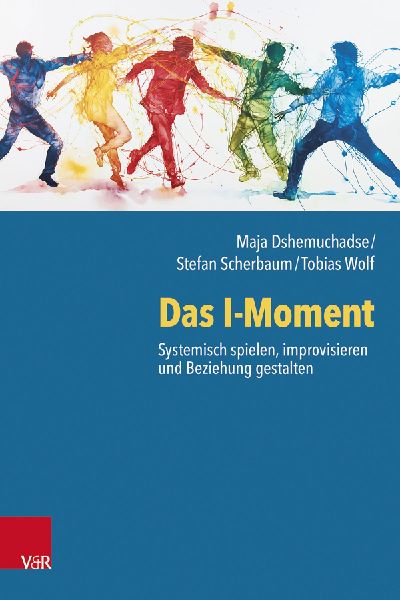 Das I-Moment: Systemisch spielen, improvisieren und Beziehung ...
