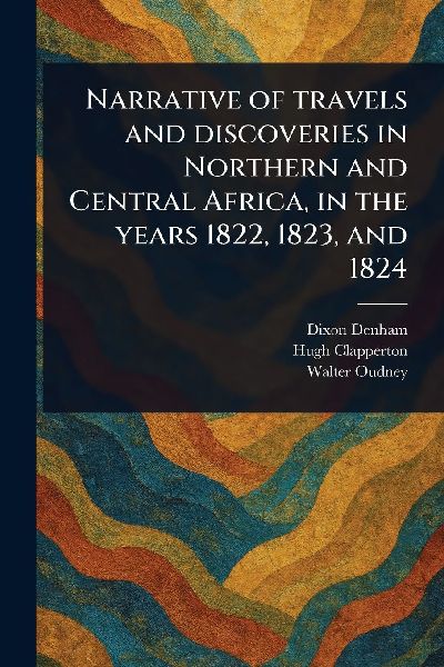 Narrative of Travels and Discoveries in Northern and Central A...