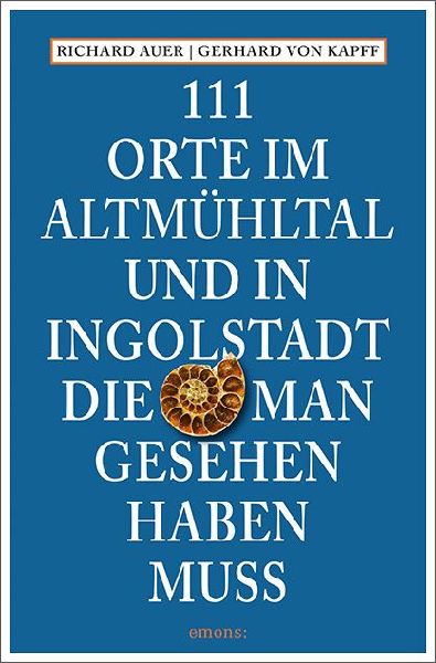 111 Orte im Altmühltal und in Ingolstadt, die man gesehen hab...