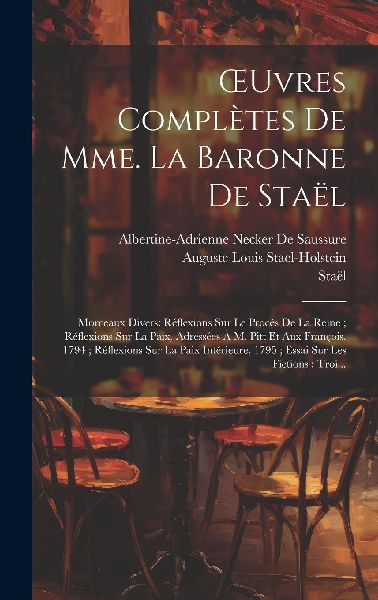 OEuvres Complètes De Mme. La Baronne De Staël: Morceaux Dive...