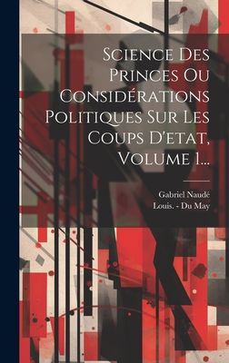Science Des Princes Ou Considérations Politiques Sur Les Coup...