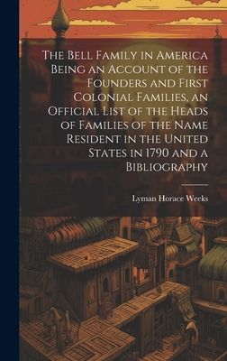 The Bell Family in America Being an Account of the Founders an...