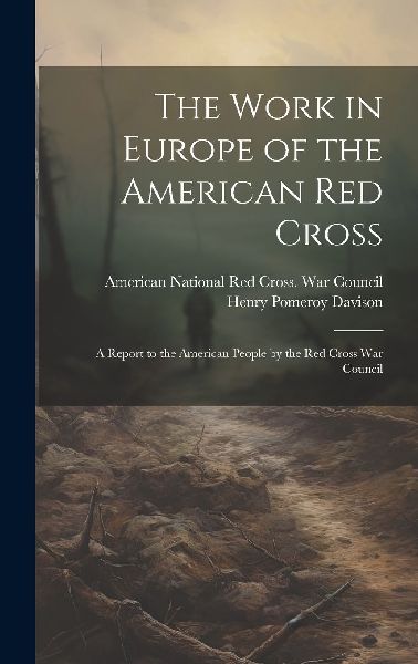 The Work in Europe of the American Red Cross; a Report to the ...