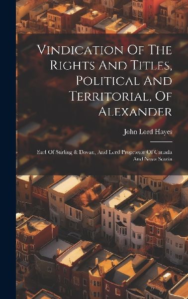 Vindication Of The Rights And Titles, Political And Territoria...
