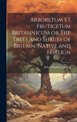 Arboretum Et Fruticetum Britannicum or The Trees and Shrubs of...