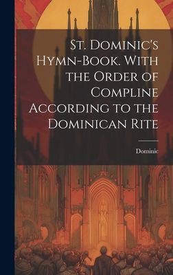 St. Dominic's Hymn-Book. With the Order of Compline Accor...