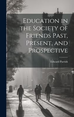Education in the Society of Friends Past, Present, and Prospec...