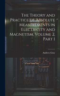 The Theory and Practice of Absolute Measurements in Electricit...