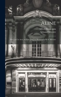 Aline; pièce en un acte, en vers [par] A. Hennequin et A. Sil...