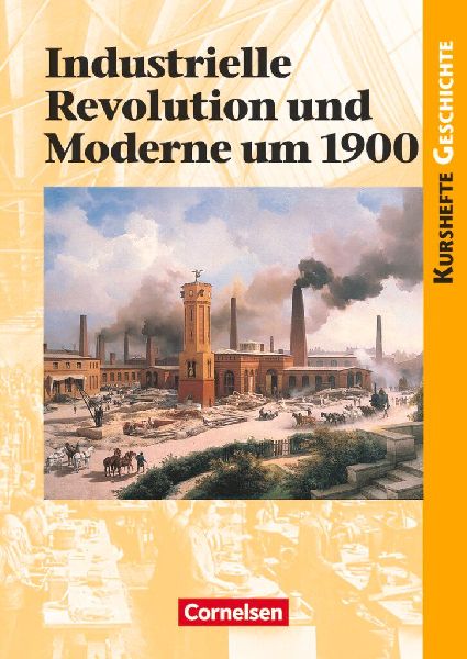 Kurshefte Geschichte. Industrielle Revolution und Moderne um 1...