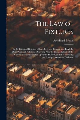 The Law of Fixtures: In the Principal Relation of Landlord and...