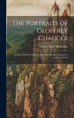 The Portraits of Geoffrey Chaucer: An Essay Written On the Occ...